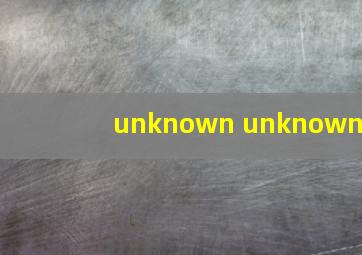 unknown unknown